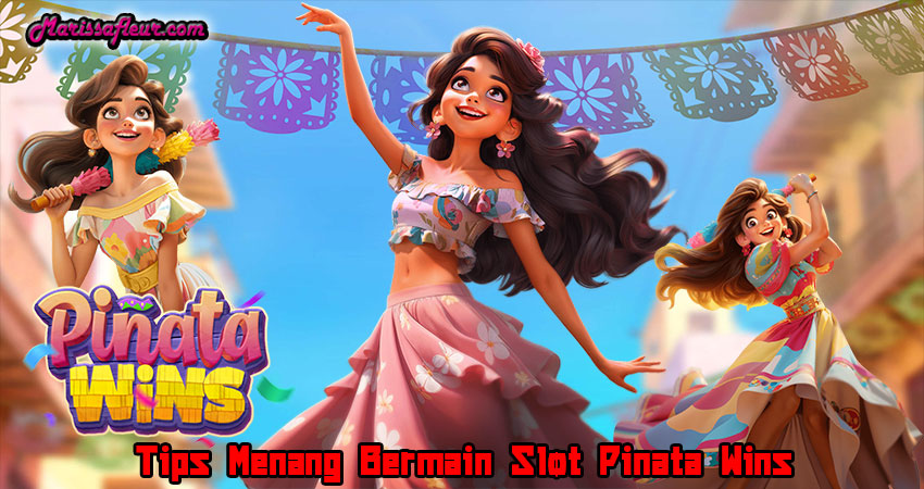 Tips Menang Bermain Slot Pinata Wins