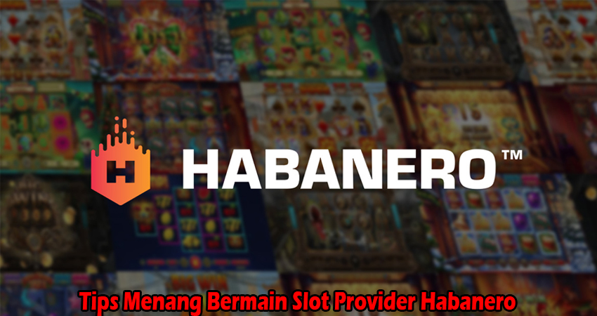 Tips Menang Bermain Slot Provider Habanero